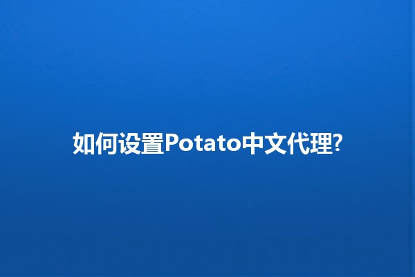 如何设置Potato中文代理? 🥔📡