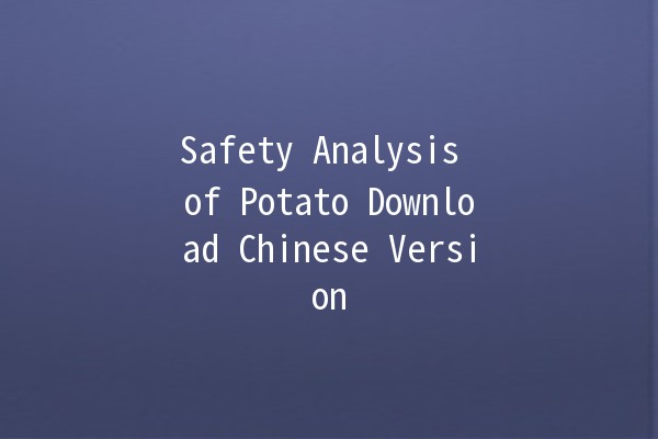 Safety Analysis of Potato Download Chinese Version 🥔🔍