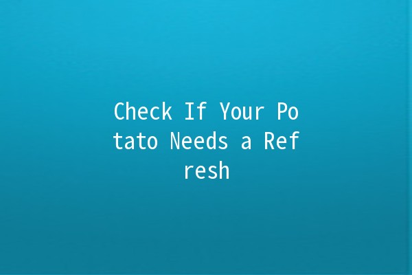 Check If Your Potato Needs a Refresh 🥔✨