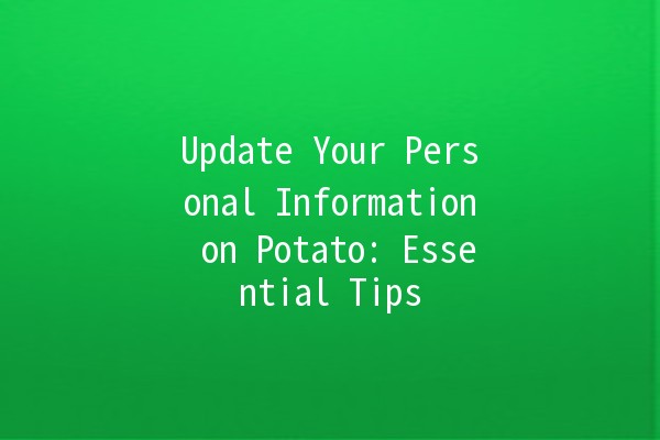 Update Your Personal Information on Potato: Essential Tips 💡