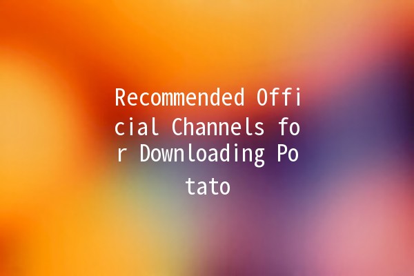 Recommended Official Channels for Downloading Potato 🥔✨