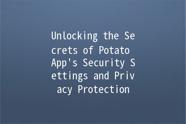 Unlocking the Secrets of Potato App's Security Settings and Privacy Protection 🥔🔒