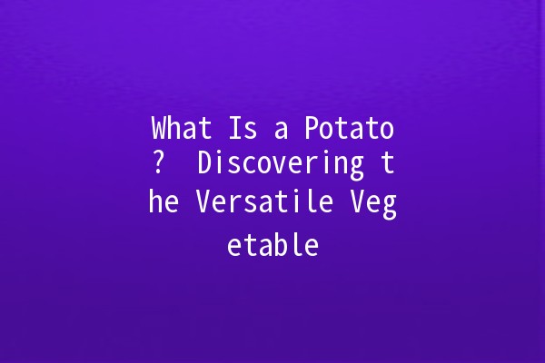 What Is a Potato? 🥔 Discovering the Versatile Vegetable