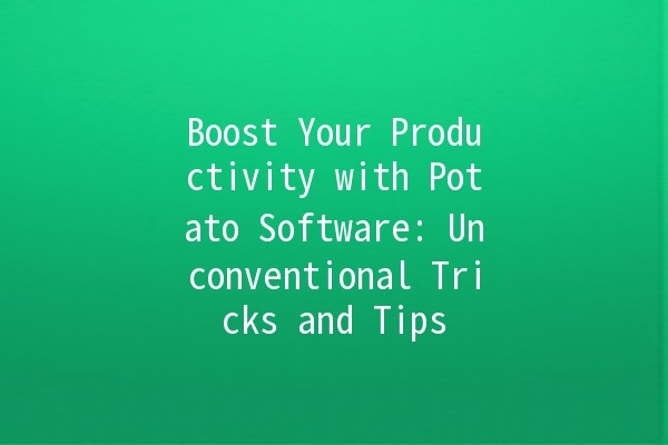 Boost Your Productivity with Potato Software: Unconventional Tricks and Tips 🍟💡