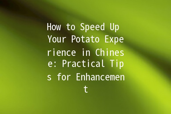 How to Speed Up Your Potato Experience in Chinese: Practical Tips for Enhancement 🥔⚡