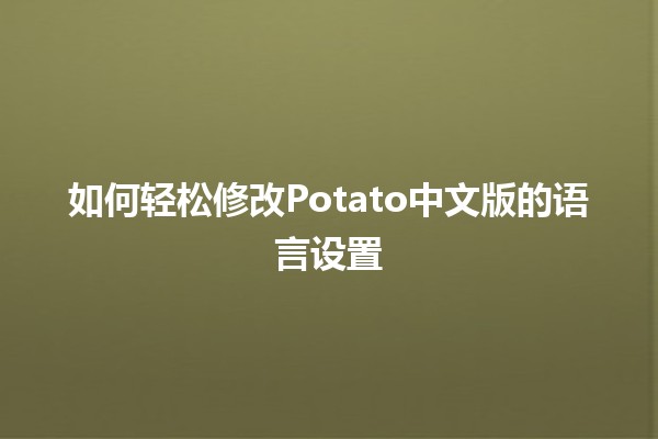 如何轻松修改Potato中文版的语言设置 🔧🍟