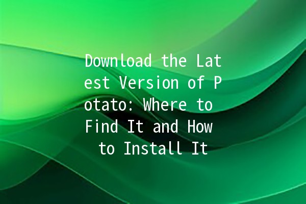 Download the Latest Version of Potato: Where to Find It and How to Install It 🚀