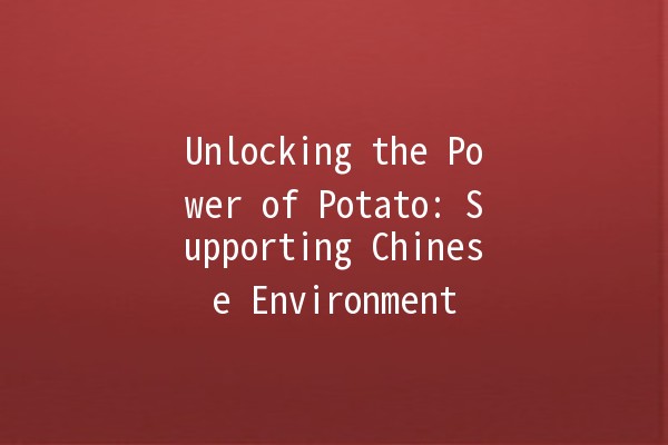 Unlocking the Power of Potato: Supporting Chinese Environment 🌍🥔