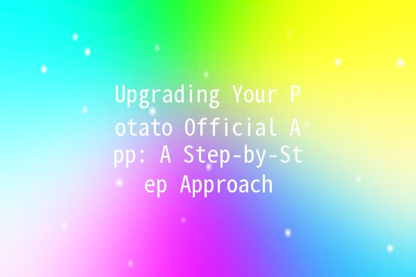 Upgrading Your Potato Official App: A Step-by-Step Approach 🍟📱