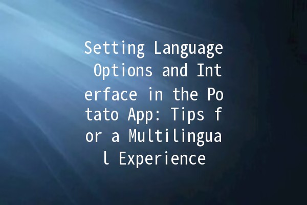 Setting Language Options and Interface in the Potato App: Tips for a Multilingual Experience 🌍🎉