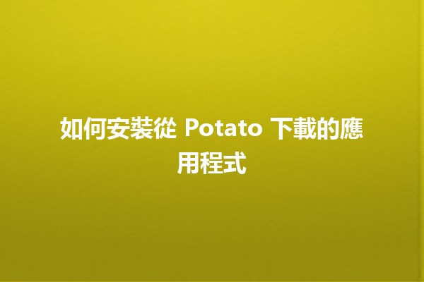 如何安裝從 Potato 下載的應用程式 📲✨