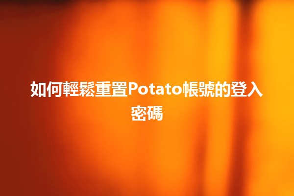 如何輕鬆重置Potato帳號的登入密碼🔒✨