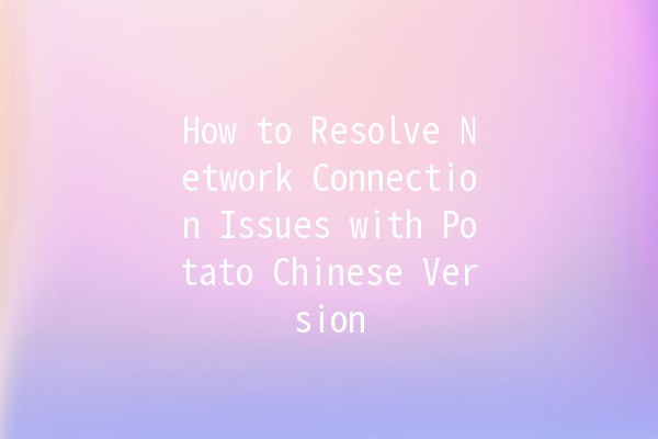 How to Resolve Network Connection Issues with Potato Chinese Version 🌐🥔