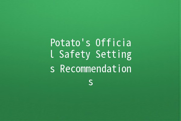 Potato's Official Safety Settings Recommendations 🥔🔒