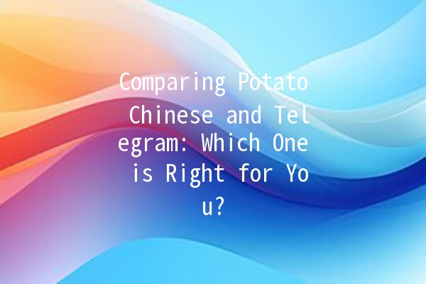 Comparing Potato Chinese and Telegram: Which One is Right for You? 🥔📱