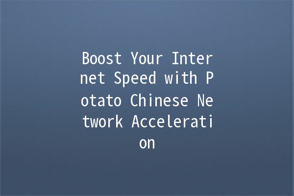 Boost Your Internet Speed with Potato Chinese Network Acceleration 🌐🚀