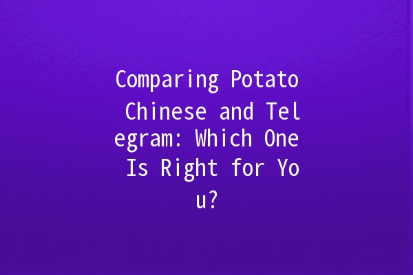 Comparing Potato Chinese and Telegram: Which One Is Right for You? 🍟📱