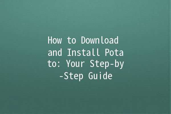 How to Download and Install Potato: Your Step-by-Step Guide 🍟💻