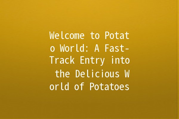 Welcome to Potato World: A Fast-Track Entry into the Delicious World of Potatoes 🥔✨