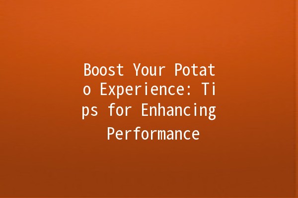 🚀 Boost Your Potato Experience: Tips for Enhancing Performance 🥔