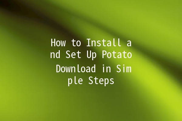 💻 How to Install and Set Up Potato Download in Simple Steps