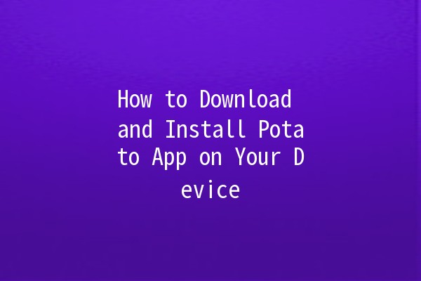 How to Download and Install Potato App on Your Device 🥔📱