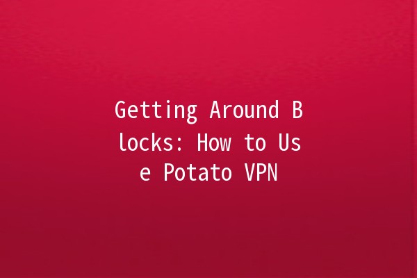 Getting Around Blocks: How to Use Potato VPN 🌍🥔