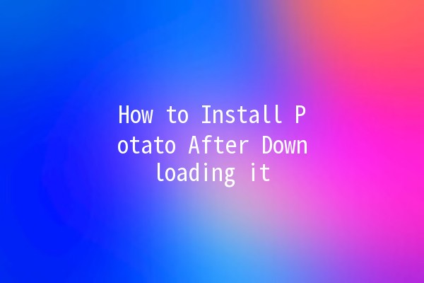 How to Install Potato After Downloading it 🥔💻