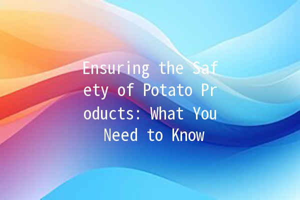 Ensuring the Safety of Potato Products: What You Need to Know 🥔🔒