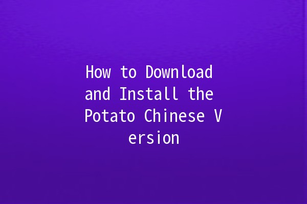 How to Download and Install the Potato Chinese Version 🥔📥