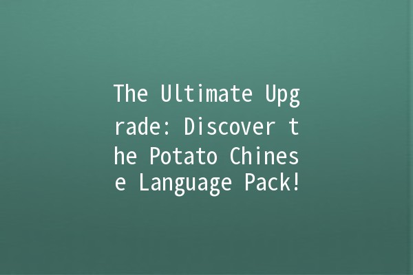 The Ultimate Upgrade: Discover the Potato Chinese Language Pack! 🥔🌐