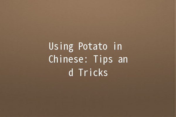 Using Potato in Chinese: Tips and Tricks 🥔✨