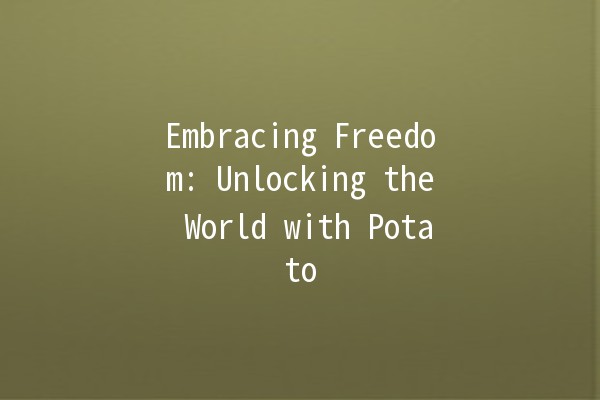 Embracing Freedom: Unlocking the World with Potato 🌍💻