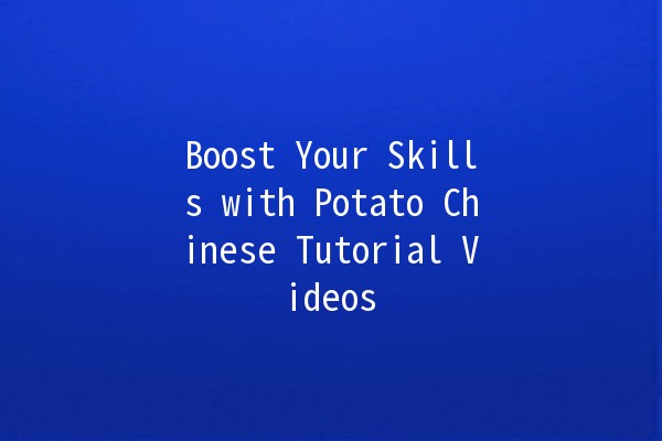 Boost Your Skills with Potato Chinese Tutorial Videos 🍟📹