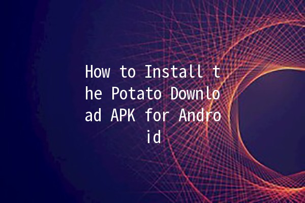 How to Install the Potato Download APK for Android 📲🍟