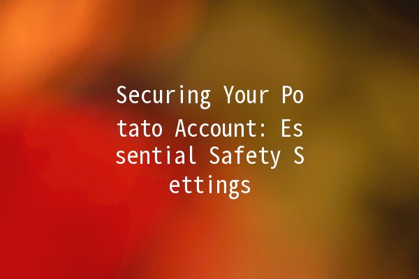 Securing Your Potato Account: Essential Safety Settings 🥔🔒