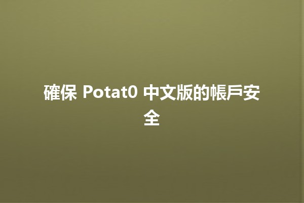 確保 Potat0 中文版的帳戶安全 🔒✨