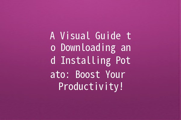 📥 A Visual Guide to Downloading and Installing Potato: Boost Your Productivity! 🚀