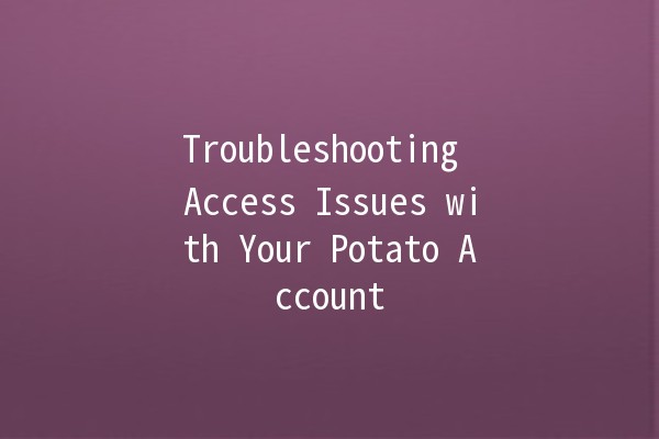 Troubleshooting Access Issues with Your Potato Account 🥔🔧