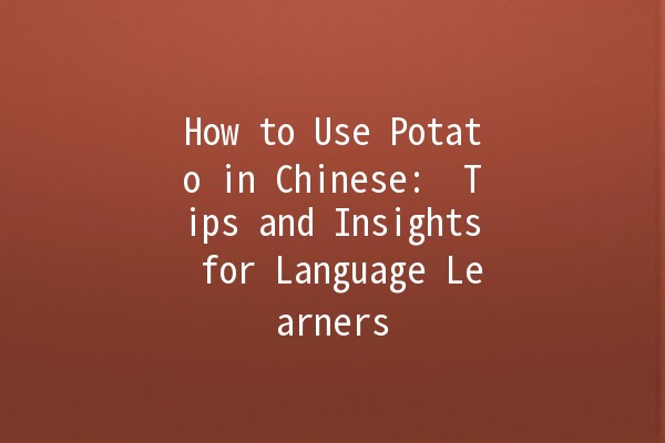 How to Use Potato in Chinese: 🥔 Tips and Insights for Language Learners