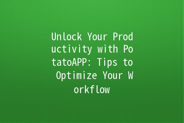 Unlock Your Productivity with PotatoAPP: Tips to Optimize Your Workflow 🚀🥔