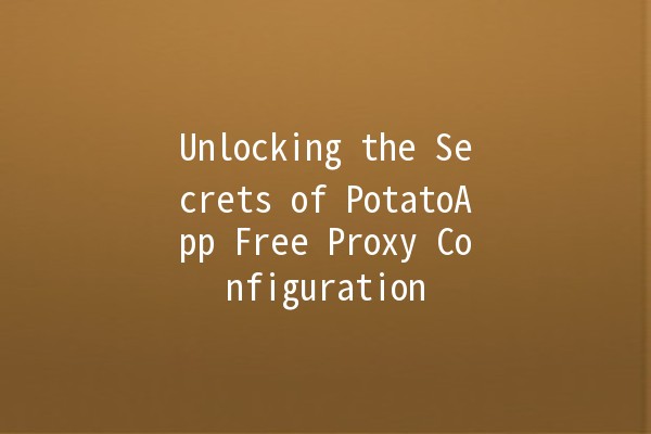 Unlocking the Secrets of PotatoApp Free Proxy Configuration 🥔🔒