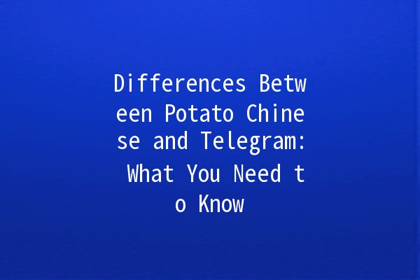 Differences Between Potato Chinese and Telegram: What You Need to Know 🥔📱