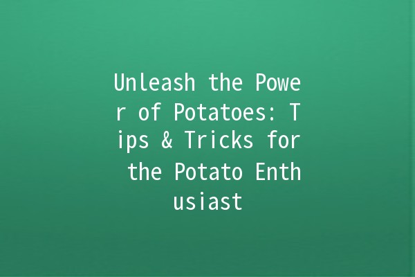 Unleash the Power of Potatoes: Tips & Tricks for the Potato Enthusiast 🥔✨