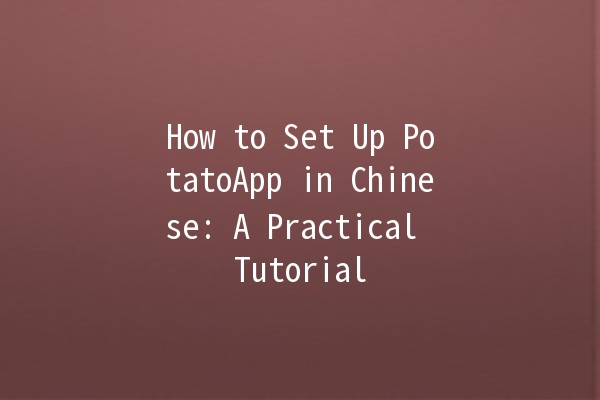 🌟 How to Set Up PotatoApp in Chinese: A Practical Tutorial 🌟