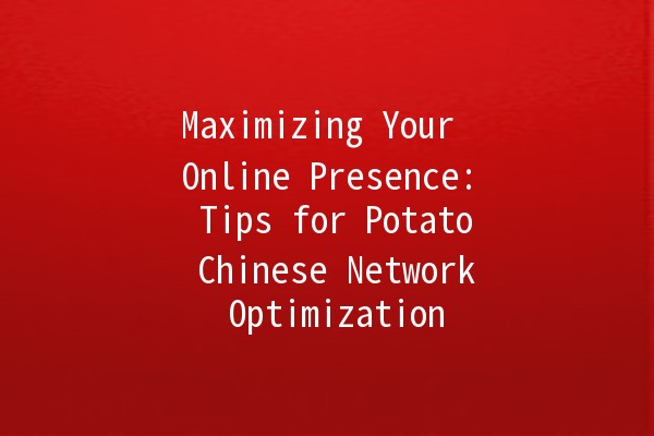 Maximizing Your Online Presence: Tips for Potato Chinese Network Optimization 🥔🌐