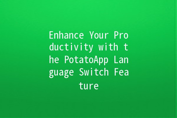 Enhance Your Productivity with the PotatoApp Language Switch Feature 🌍🔄