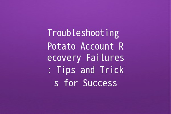 Troubleshooting Potato Account Recovery Failures: Tips and Tricks for Success 🥔💻