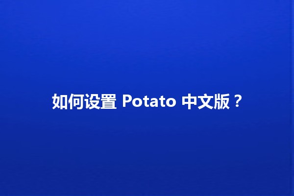 如何设置 Potato 中文版？📱🚀