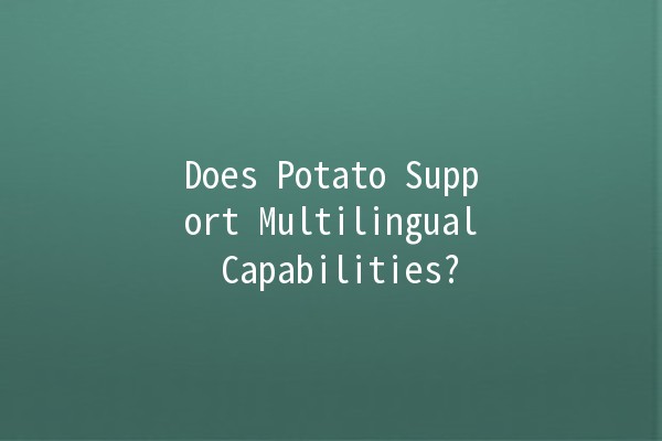 Does Potato Support Multilingual Capabilities? 🌍🥔